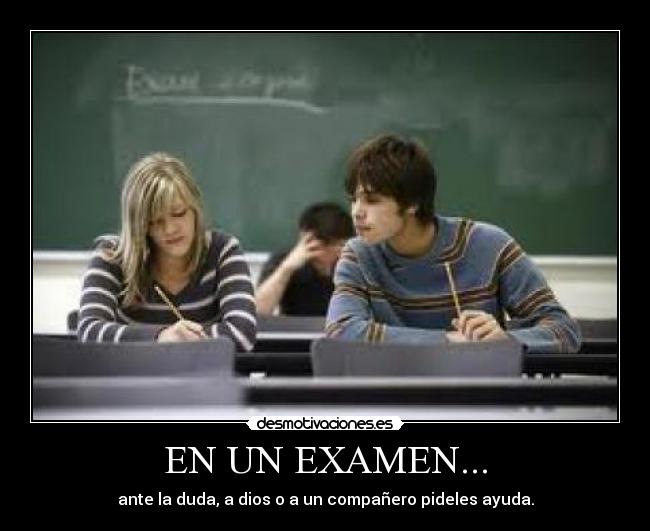 EN UN EXAMEN... - ante la duda, a dios o a un compañero pideles ayuda.