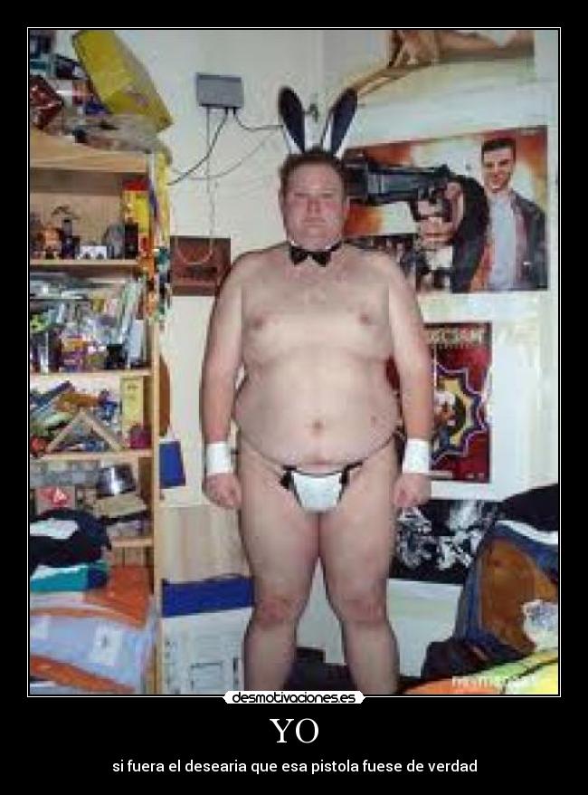 YO - si fuera el desearia que esa pistola fuese de verdad
