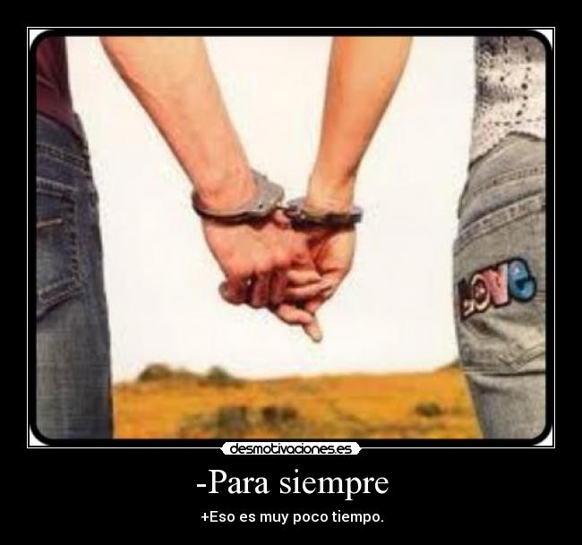 -Para siempre - +Eso es muy poco tiempo.