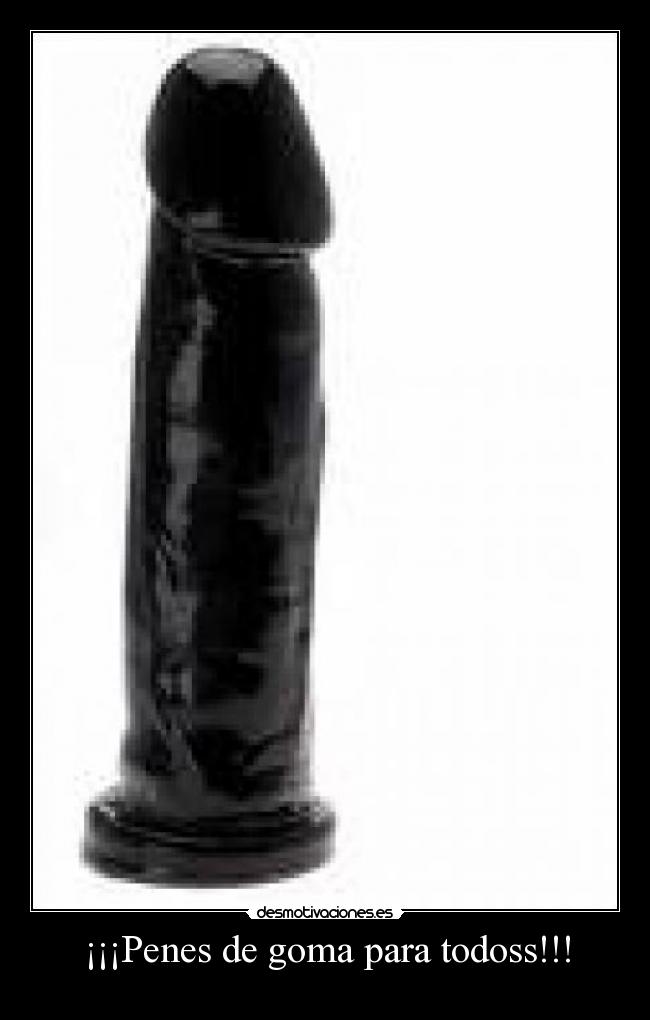 ¡¡¡Penes de goma para todoss!!! -