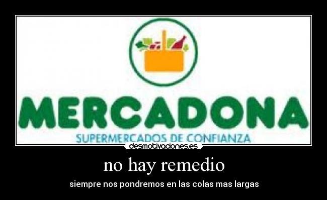 no hay remedio - siempre nos pondremos en las colas mas largas