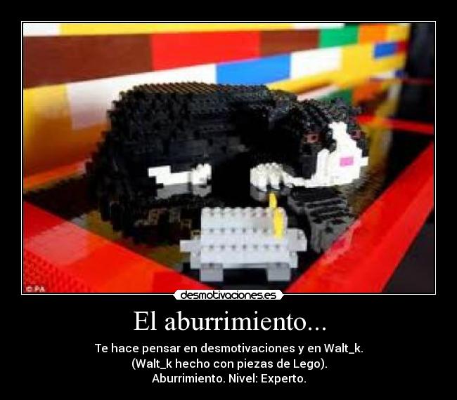 El aburrimiento... - Te hace pensar en desmotivaciones y en Walt_k.
(Walt_k hecho con piezas de Lego).
Aburrimiento. Nivel: Experto.