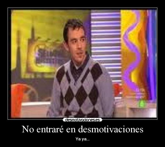 No entraré en desmotivaciones -