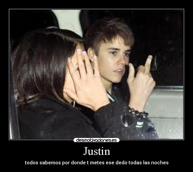 Justin - todos sabemos por donde t metes ese dedo todas las noches
