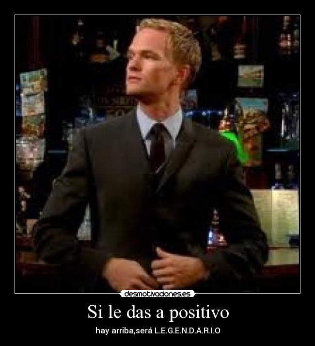 Si le das a positivo - hay arriba,será L.E.G.E.N.D.A.R.I.O