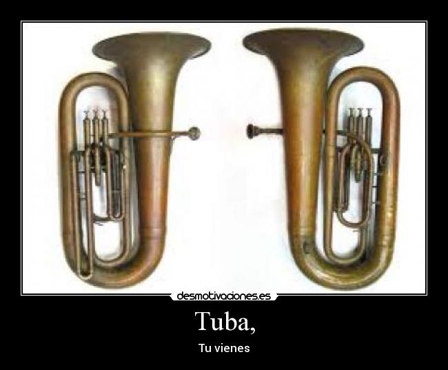 Tuba, - Tu vienes