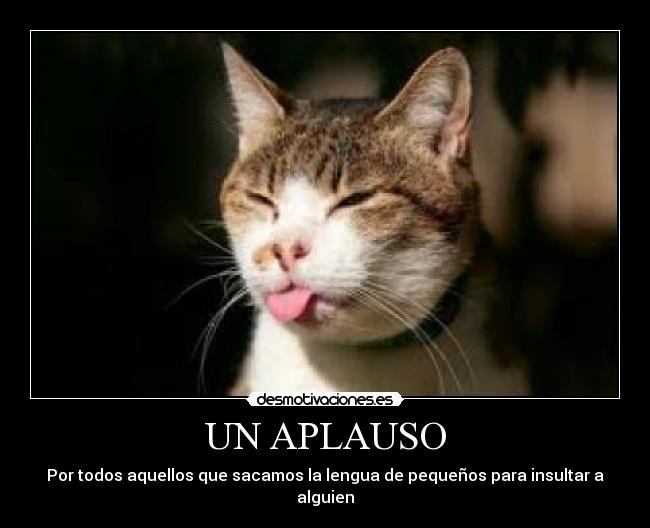 UN APLAUSO - Por todos aquellos que sacamos la lengua de pequeños para insultar a alguien