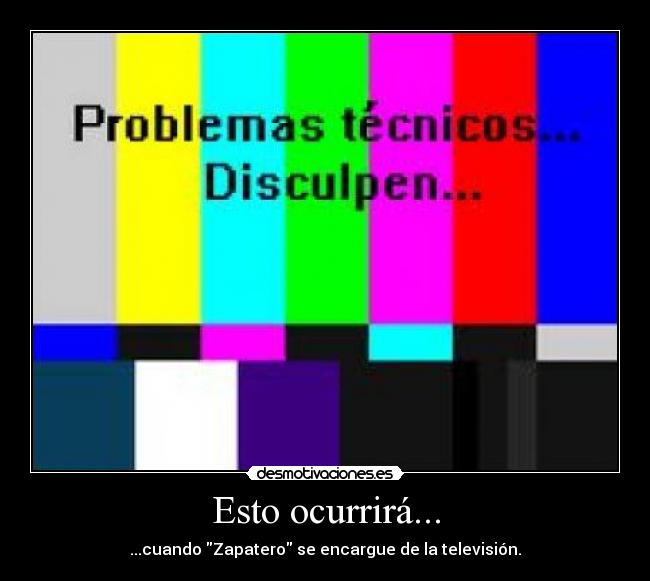 Esto ocurrirá... - ...cuando Zapatero se encargue de la televisión.
