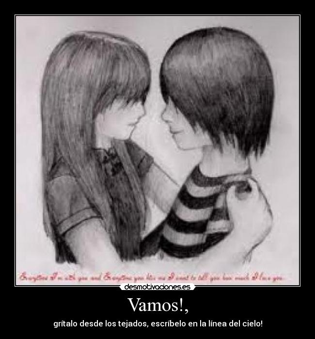 Vamos!, - grítalo desde los tejados, escríbelo en la línea del cielo!