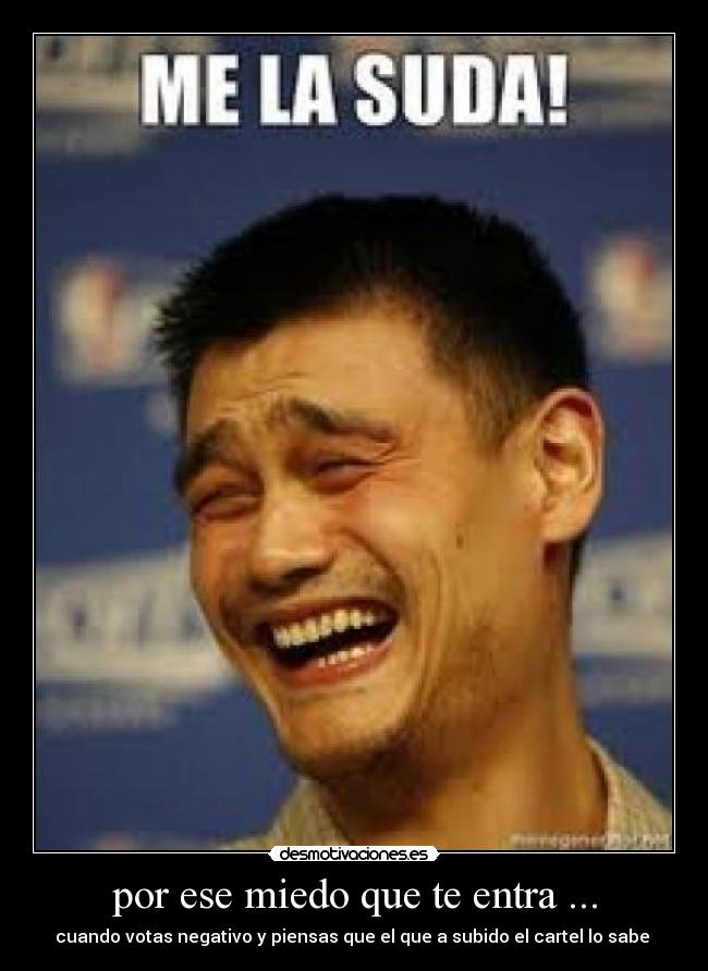 por ese miedo que te entra ... -