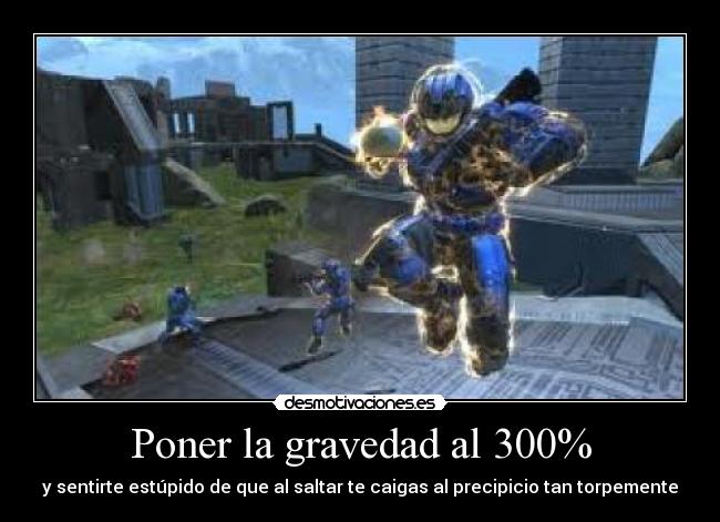 Poner la gravedad al 300% - 