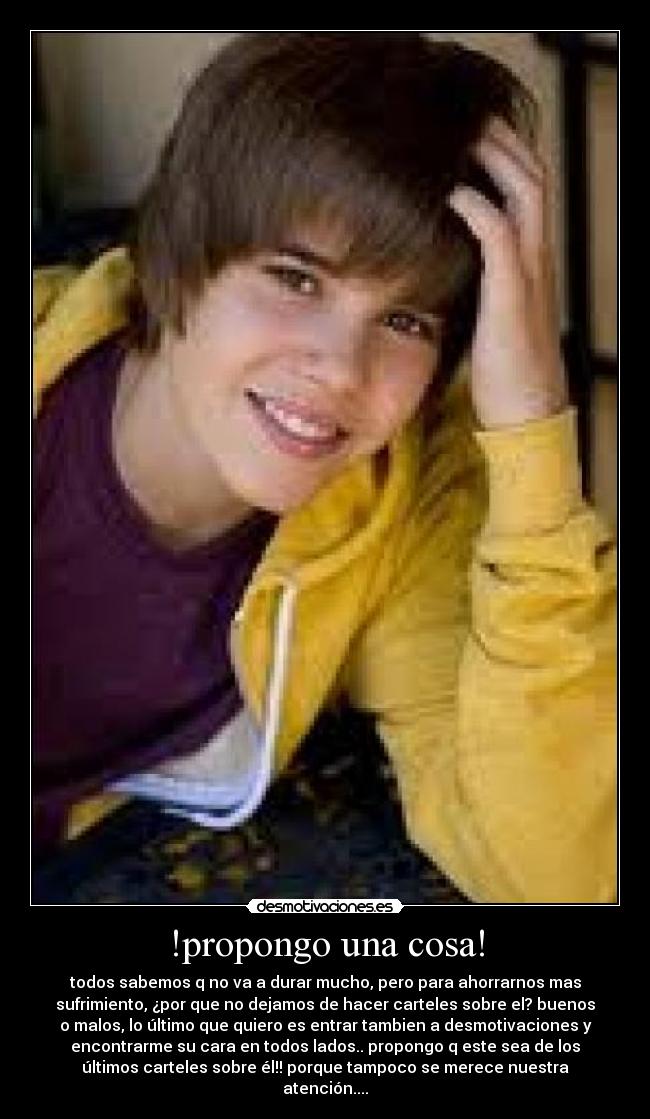 !propongo una cosa! - todos sabemos q no va a durar mucho, pero para ahorrarnos mas
sufrimiento, ¿por que no dejamos de hacer carteles sobre el? buenos
o malos, lo último que quiero es entrar tambien a desmotivaciones y
encontrarme su cara en todos lados.. propongo q este sea de los
últimos carteles sobre él!! porque tampoco se merece nuestra
atención....