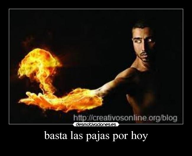 basta las pajas por hoy -