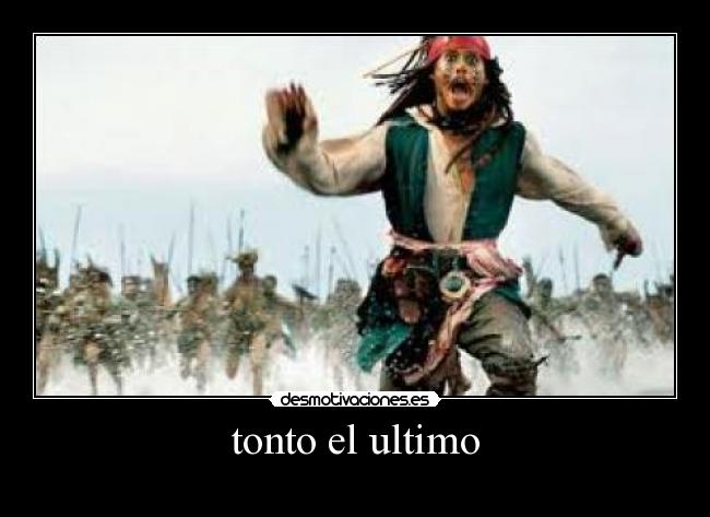 tonto el ultimo -