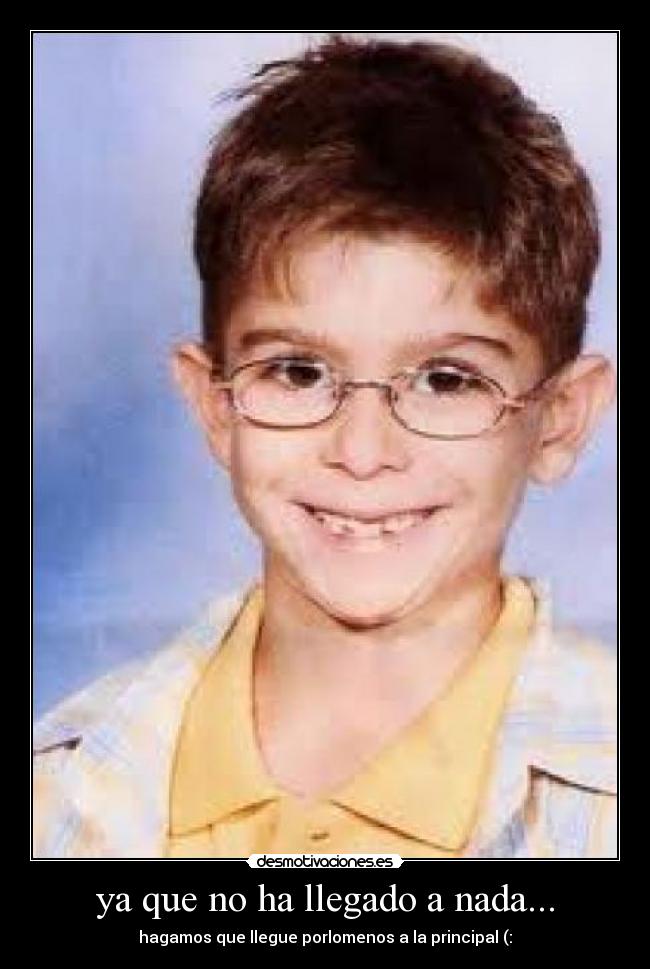 ya que no ha llegado a nada... - 