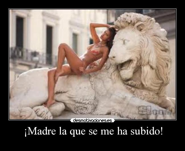 ¡Madre la que se me ha subido! -