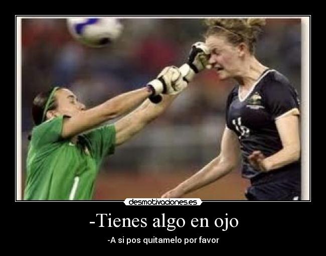 -Tienes algo en ojo -