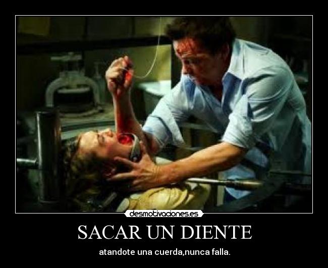 SACAR UN DIENTE - atandote una cuerda,nunca falla.
