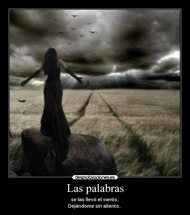 Las palabras - se las llevó el viento..
Dejándome sin aliento.. 
