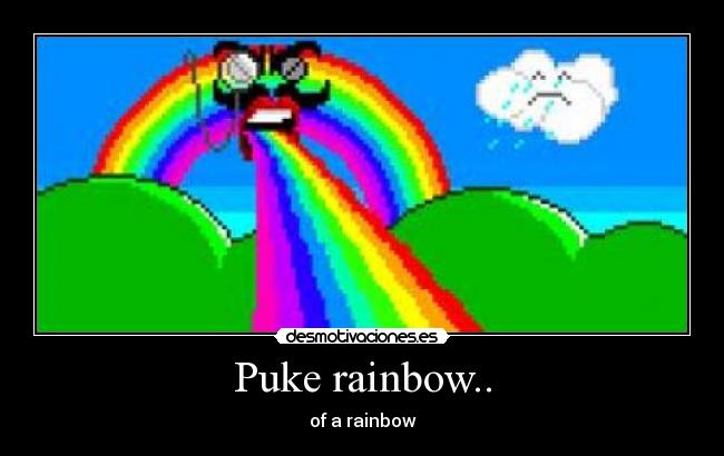 Puke rainbow.. - of a rainbow