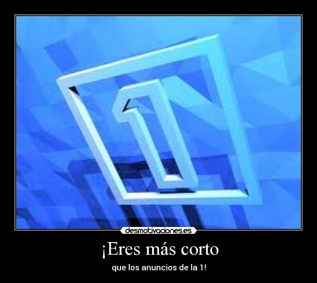 ¡Eres más corto - 