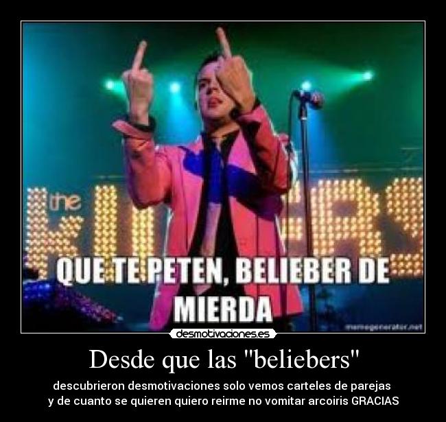 Desde que las beliebers - descubrieron desmotivaciones solo vemos carteles de parejas
y de cuanto se quieren quiero reirme no vomitar arcoiris GRACIAS