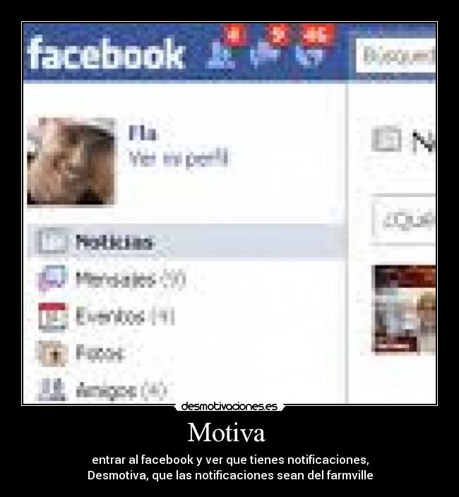 Motiva - entrar al facebook y ver que tienes notificaciones,
Desmotiva, que las notificaciones sean del farmville