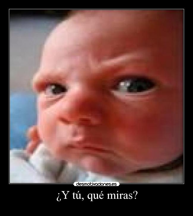 ¿Y tú, qué miras? -