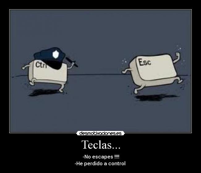 Teclas... - -No escapes !!!!
-He perdido a control