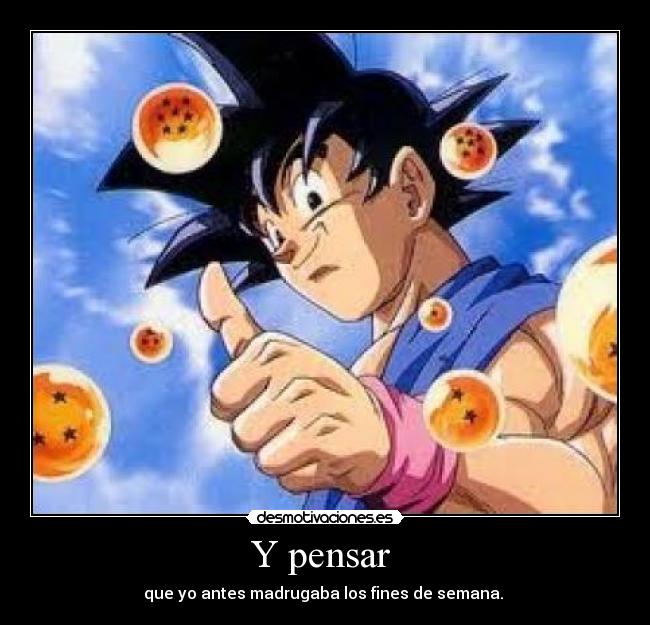 carteles pensar madrugaba goku fines semana desmotivaciones