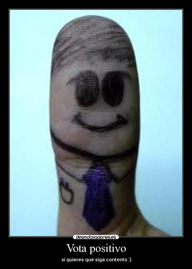 Vota positivo - si quieres que siga contento :)