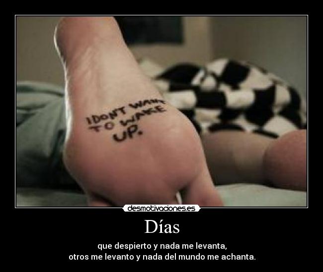 Días - que despierto y nada me levanta,
otros me levanto y nada del mundo me achanta.