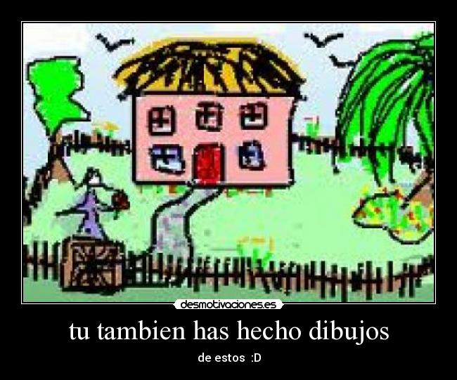 tu tambien has hecho dibujos -