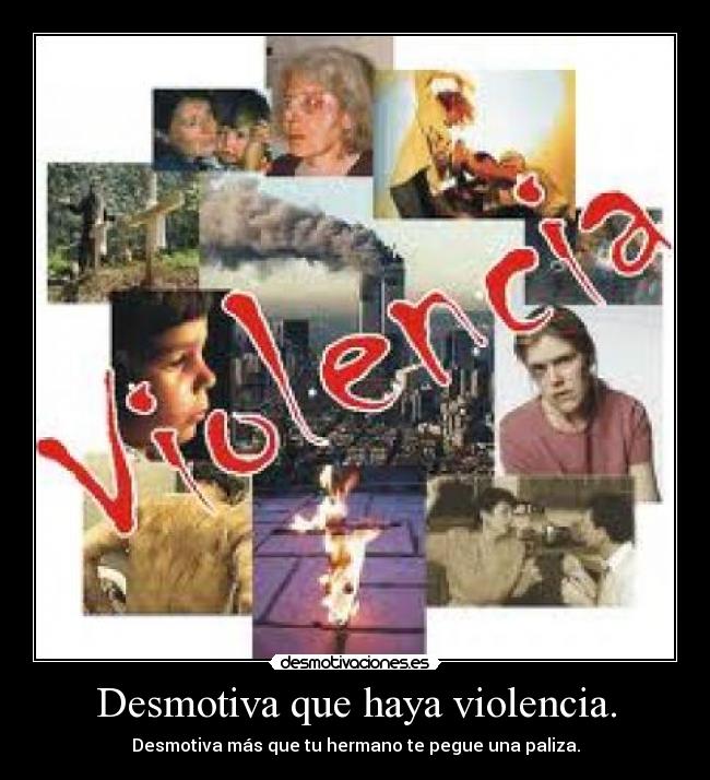 Desmotiva que haya violencia. - Desmotiva más que tu hermano te pegue una paliza.