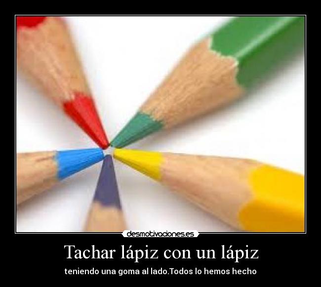 Tachar lápiz con un lápiz - teniendo una goma al lado.Todos lo hemos hecho