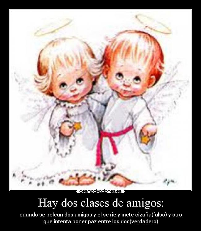 Hay dos clases de amigos: - 