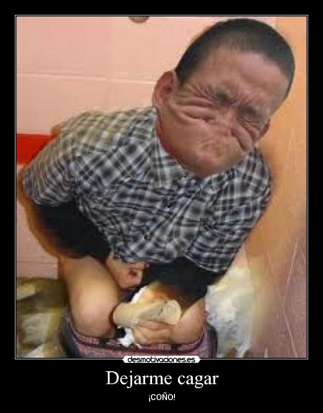 Dejarme cagar -