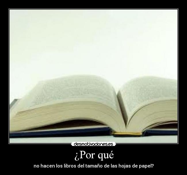 ¿Por qué - no hacen los libros del tamaño de las hojas de papel?