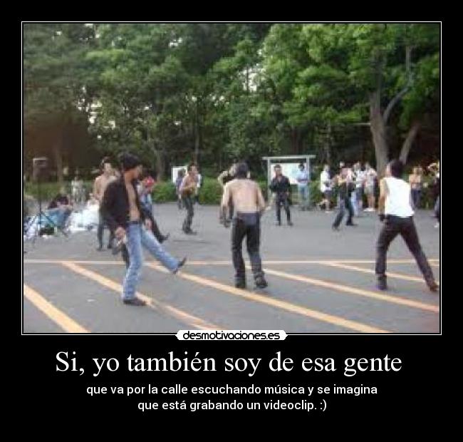 Si, yo también soy de esa gente -