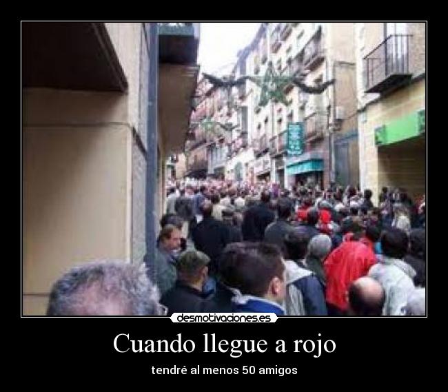 Cuando llegue a rojo - tendré al menos 50 amigos