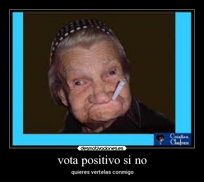 carteles vota positivo quieres vertelas conmigo desmotivaciones