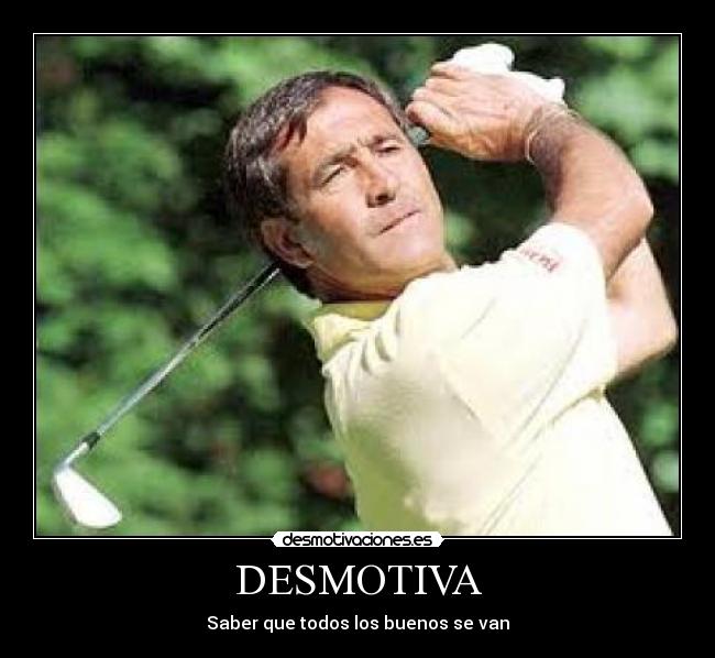 DESMOTIVA - Saber que todos los buenos se van