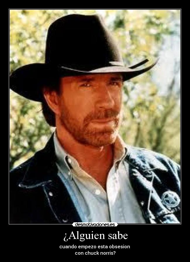 ¿Alguien sabe - cuando empezo esta obsesion 
con chuck norris?