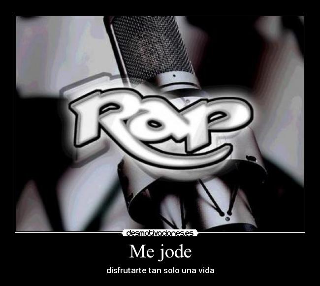Me jode - disfrutarte tan solo una vida