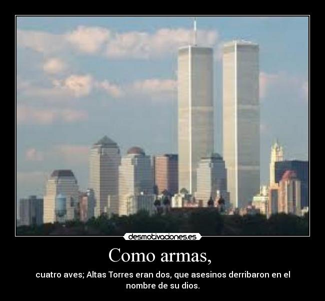 Como armas, - cuatro aves; Altas Torres eran dos, que asesinos derribaron en el nombre de su dios.