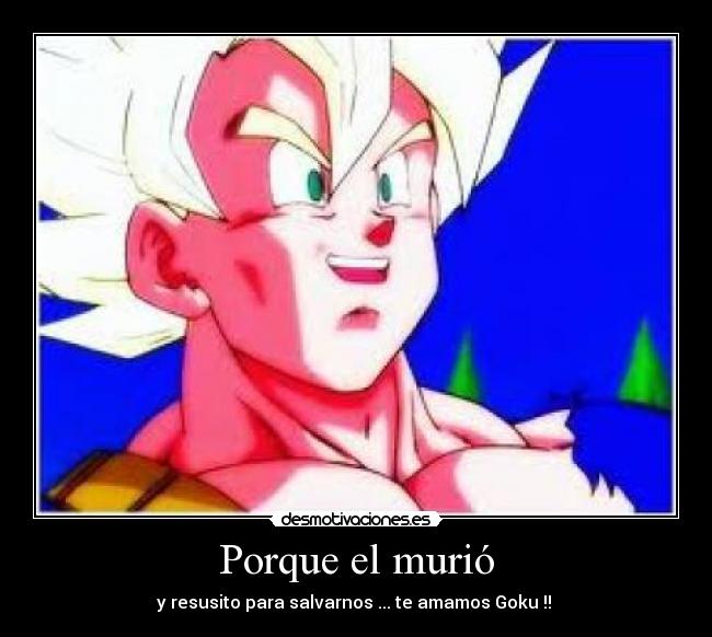 Porque el murió - y resusito para salvarnos ... te amamos Goku !!