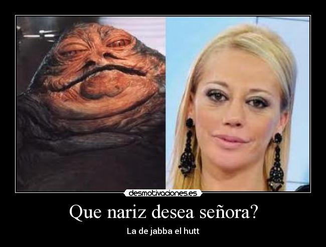Que nariz desea señora? - La de jabba el hutt