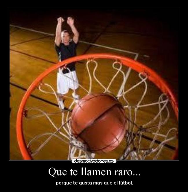 Que te llamen raro... - porque te gusta mas que el fútbol.