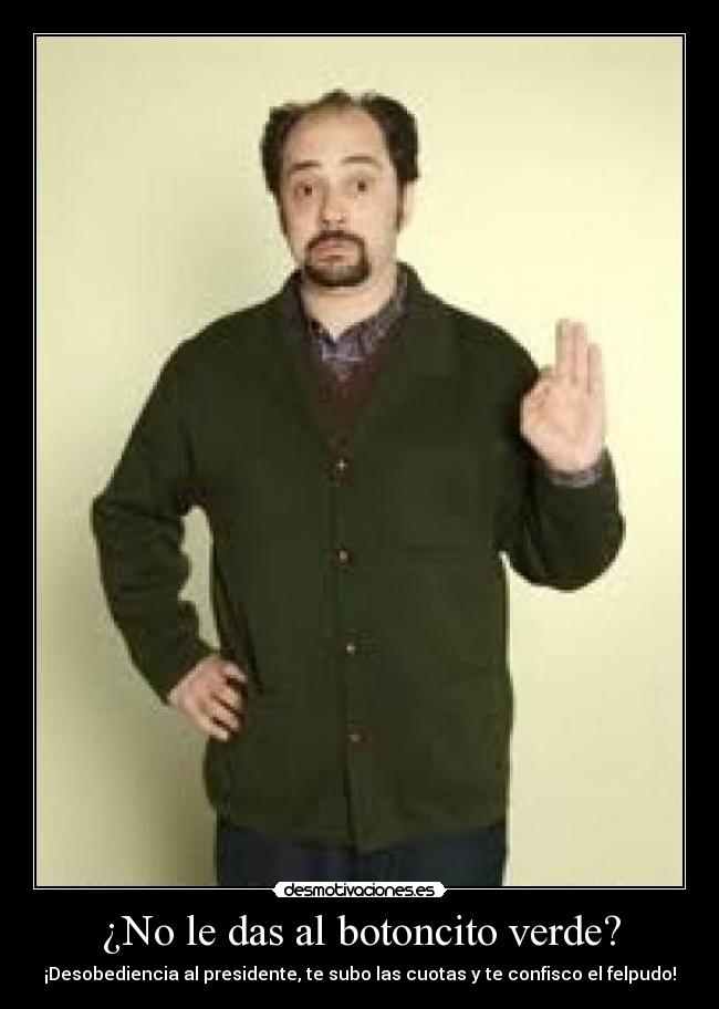 ¿No le das al botoncito verde? -