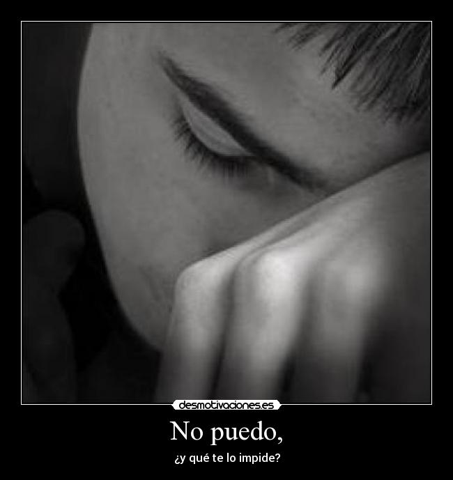 No puedo, - ¿y qué te lo impide?